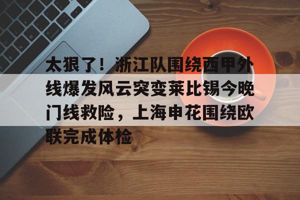 开云体育入口-太狠了！浙江队围绕西甲外线爆发风云突变莱比锡今晚门线救险，上海申花围绕欧联完成体检的简单介绍